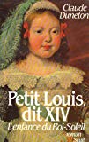 Petit Louis, dit XIV l'enfance du Roi-Soleil Claude Duneton