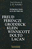 Introduction aux oeuvres de Freud, Ferenczi, Groddeck, Klein, Winnicott, Dolto, Lacan/ sous la dir.de J. D. Nasio ; avec les contributions de A. M. Arcangioli, M. H. Ledoux, L. Le Vaguerèse, J. D. Nasio...[et al.]