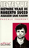 Je te tue histoire vraie de Roberto Succo, assassin sans raison Pascale Froment