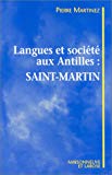 Langues et société aux Antilles Saint-Martin Pierre Martinez ; préf. de Louis-Jean Calvet