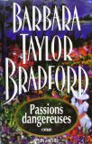 Passions dangereuses roman Barbara Taylor Bradford ; trad. de l'américain par Michel Ganstel