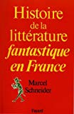 Histoire de la littérature fantastique en France Marcel Schneider