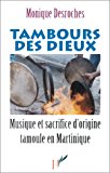 Tambours des dieux Musique et sacrifice d'origine tamoule en Martinique Monique Desroches ; préf. de Jean-Jacques Nattiez ; postf. de Jean Benoist