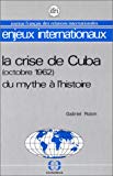 La Crise de Cuba octobre 1962 : du mythe à l'histoire Gabriel Robin
