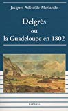Delgrès ou la Guadeloupe en 1802 Jacques Adélaïde-Merlande