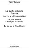 Le Parti socialiste français face à la décolonisation de Jules Guesde à François Mitterrand : le cas de la Guadeloupe Henri Bangou