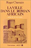 La Ville dans le roman africain Roger Chemain ; publié par l' Agence de coopération culturelle et technique