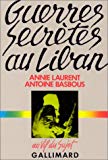 Guerres secrètes au Liban Annie Laurent, Antoine Basbous