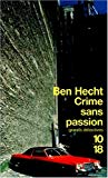 Crime sans passion Ben Hecht ; Anthologie de nouvelles établie et présentée par Stéphane Bourgoin