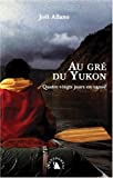 Au gré du Yukon quatre-vingts jours en canoë Joël Allano