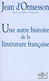 Une autre histoire de la littérature française Jean d'Ormesson,...