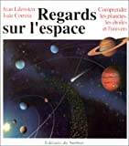 Regards sur l'espace comprendre les planètes, les étoiles et l'univers Jean Lilensten ; [ill. de] Isaïe Correia