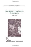 Maures et Chrétiens à Grenade 1492-1570