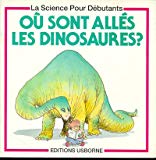 Où sont allés les dinosaures ? Mike Unwin... ; ill., Andrew Robinson, Toni Goffe et Guy Smith... ; expert-conseil, Dr Angela Milner,... ; trad., Roxane Jacobs