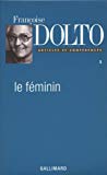 Le féminin Françoise Dolto ; éd. établie, annotée et prés. par Muriel Djéribi-Valentin et Elizabeth Kouki