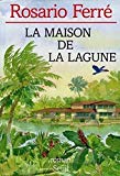 La maison de la lagune roman Rosario Ferré ; trad. de l'anglais et de l'espagnol par Isabelle Gugnon