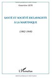Santé et société esclavagiste à la Martinique 1802-1848 Geneviève Leti