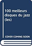 Les 100 [Cent] meilleurs disques du jazz