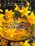 La cuisine des fleurs les recettes d'Alice Alice Caron Lambert ; photogr. de Jacques Denarnaud
