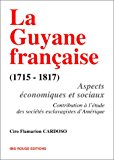 La Guyane française (1715-1817) Aspects économiques et sociaux. Contribution à l'étude des sociétés esclavagistes d'Amérique Ciro Flammarion Cardoso