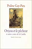 Oriyou et le pêcheur et autres contes de la Caraîbe choisis et traduits du créole et de l'anglais par Praline Gay-Para