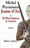 Jeanne d'Arc. 1 : Et Dieu donnera la victoire roman Michel Peyramaure