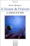 A l'écoute de l'univers la science et le divin : essai Marc Deshays