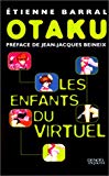 Otaku, les enfants du virtuel Etienne Barral ; préf. de Jean-Jacques Beineix