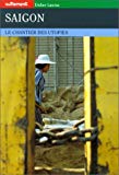Saïgon, le chantier des utopies Didier Lauras ; photos de Nicolas Cornet et Paul Delort ; préf. de Jean Lacouture