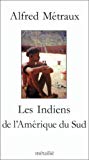 Les Indiens de l'Amérique du Sud Alfred Métraux... ; [postface par] Jacques Meunier