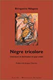 Nègre tricolore littérature et domination en Guyane française Biringanine N'Dagano ; [préf. de Jacques Chevrier].