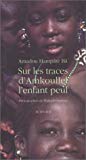 Sur les traces d'Amkoullel, l'enfant peul Amadou Hampaté Ba ; photogr. Philippe Dupuich ; coordination et choix des textes Bernard Magnier