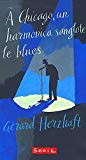 A Chicago, un harmonica sanglote le blues Gérard Herzhaft
