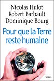 Pour que la Terre reste humaine Nicolas Hulot, Robert Barbault, Dominique Bourg ; interrogés par Jean-Louis Schlegel