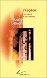 L'espace, les enjeux et les mythes André Lebeau