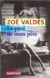Le pied de mon père Zoé Valdès ; trad. de l'espagnol (Cuba) Carmen Val Julian