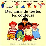 Des Amis de toutes les couleurs Catherine Dolto-Tolitch, Colline Faure-Poirée ; ill. Joëlle Boucher