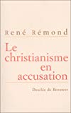 Le christianisme en accusation entretiens avec Marc Leboucher René Rémond