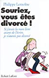 Souriez, vous êtes divorcé si j'avais lu mon livre avant de l'écrire, j'aurais pas divorcé Philippe Lemoine