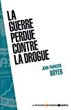 La guerre perdue contre la drogue Jean-François Boyer