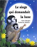 Le singe qui demandait la lune Anne Mangan ; ill. Catherine Walters ; adaptation française de Anne-Marie Thuot