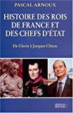 Histoire des rois de France et des chefs d'Etat de Clovis à Chirac Pascal Arnoux