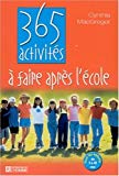 365 activités à faire après l'école pour les enfants de 5 à 10 ans Cynthia MacGregor ; trad. de l'anglais Normand Paiement