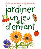 Jardiner, un jeu d'enfant Catherine Nuridsany, Agnès Audras