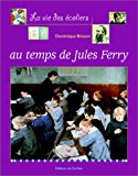 La vie des écoliers au temps de Jules Ferry Dominique Brisson