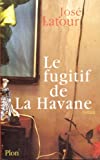 Le fugitif de La Havane Jose Latour ; trad. Marie-Hélène Dumas