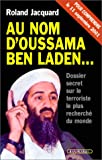 Au nom d'Oussama Ben Laden... dossier secret sur le terroriste le plus recherché du monde Roland Jacquard