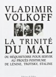 La Trinité du mal ou Réquisitoire pour servir au procès posthume de Lénine, Trotsky, Staline Vladimir Volkoff