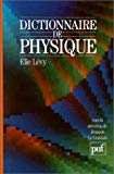 Dictionnaire de physique Elie Lévy ; sous la dir. de François Le Lionnais ; préf. de Pierre Auger et Jean Terrien
