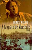 A la grâce de Marseille roman James Welch ; trad. de l'américain par Michel Lederer